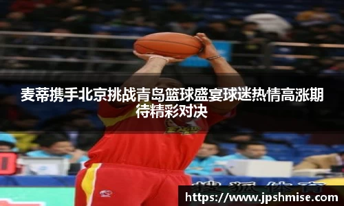 麦蒂携手北京挑战青岛篮球盛宴球迷热情高涨期待精彩对决