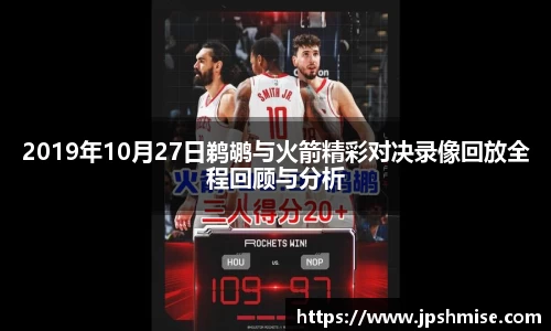 2019年10月27日鹈鹕与火箭精彩对决录像回放全程回顾与分析