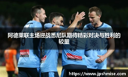 阿德莱联主场迎战悉尼队期待精彩对决与胜利的较量