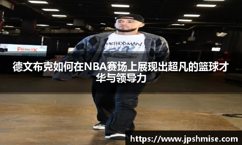德文布克如何在NBA赛场上展现出超凡的篮球才华与领导力