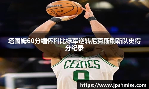 塔图姆60分缅怀科比绿军逆转尼克斯刷新队史得分纪录