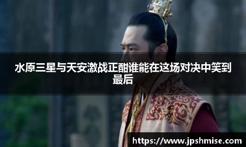 水原三星与天安激战正酣谁能在这场对决中笑到最后