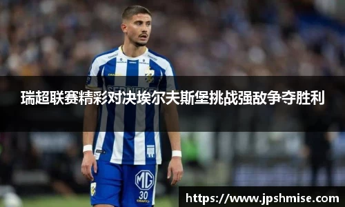 瑞超联赛精彩对决埃尔夫斯堡挑战强敌争夺胜利
